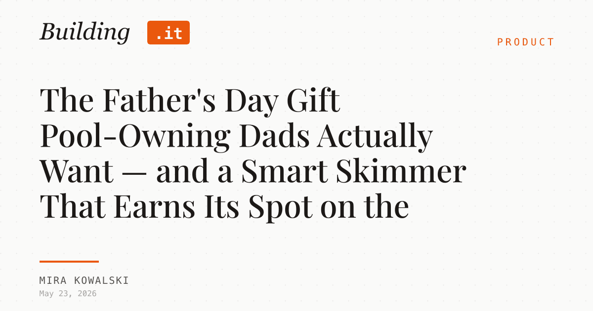 Cover Image for The Father's Day Gift Pool-Owning Dads Actually Want — and a Smart Skimmer That Earns Its Spot on the List